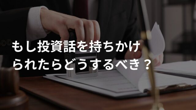 もし投資話を持ちかけられたらどうするべき？