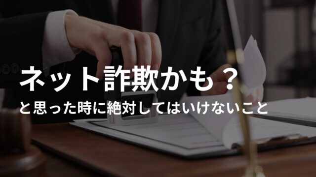 ネット詐欺被害かも？と思った時に絶対してはいけないこと