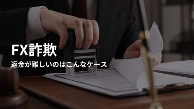 FX詐欺の被害金額の返金が難しいのはこんなケース