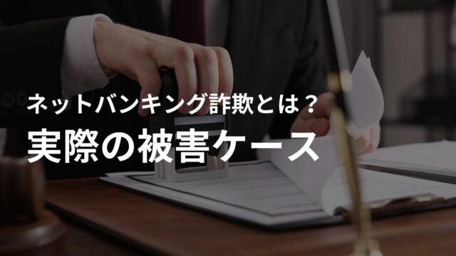 ネットバンキング詐欺の事例｜実際の被害ケースを紹介