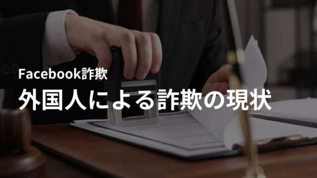 Facebook(フェイスブック)における外国人による詐欺の現状|要注意人物の増加