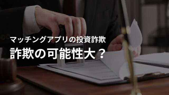 マッチングアプリで資産運用・投資話の話をされたら詐欺の可能性大